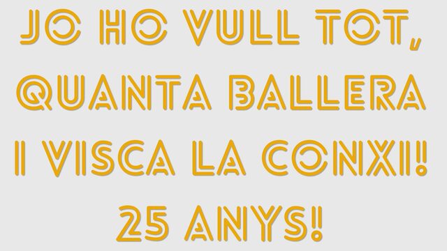 12- Jo ho vull tot, Quanta ballera! I Visca la Conxi!