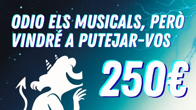 Odio els musicals, però vindré a putejar-vos