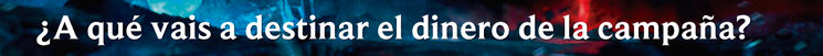 ¿A qué vais a destinar el dinero de la campaña?