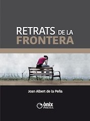 Retrats de la Frontera_Joan Albert de la Peña. Poema tras poema, el autor va delineando un dibujo emotivo y comprometido, tierno y crudo a la vez