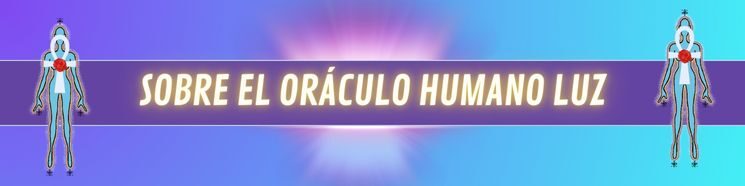 🧬SOBRE EL ORÁCULO HUMANO LUZ🧬